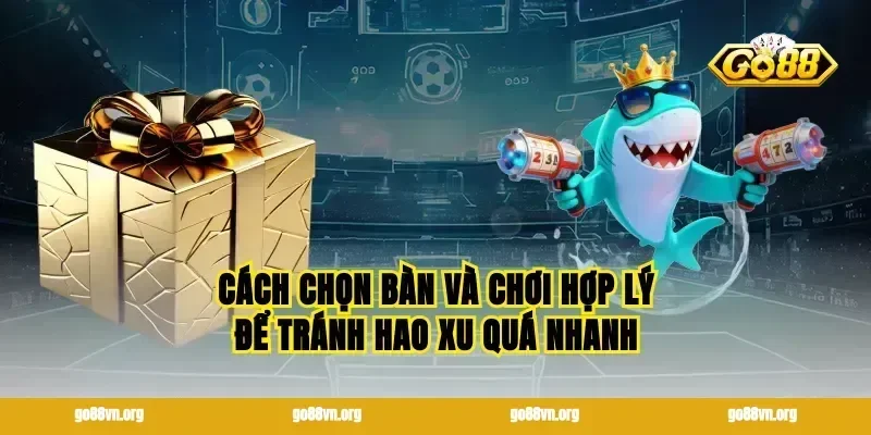 Cách chọn bàn và chơi hợp lý để tránh hao xu quá nhanh