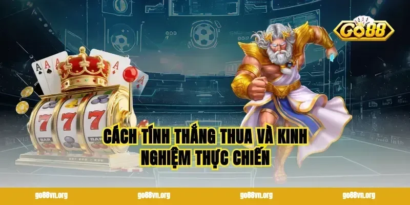 Cách tính thắng thua và kinh nghiệm thực chiến