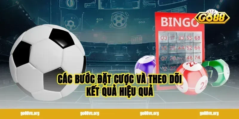 Các bước đặt cược và theo dõi kết quả hiệu quả