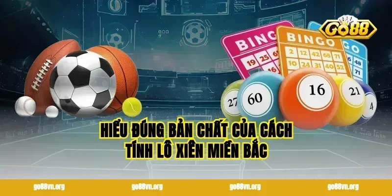 Hiểu đúng bản chất của cách tính lô xiên miền bắc
