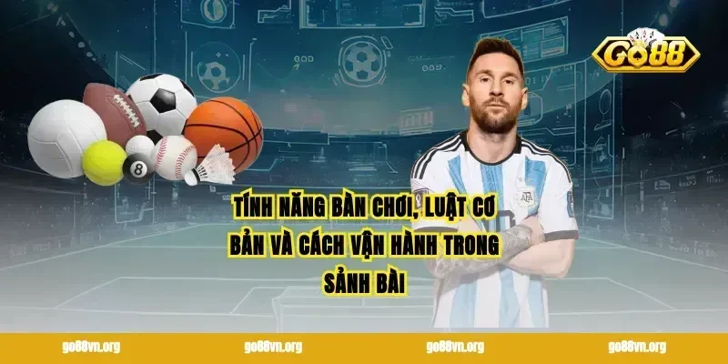 Tính năng bàn chơi, luật cơ bản và cách vận hành trong sảnh bài