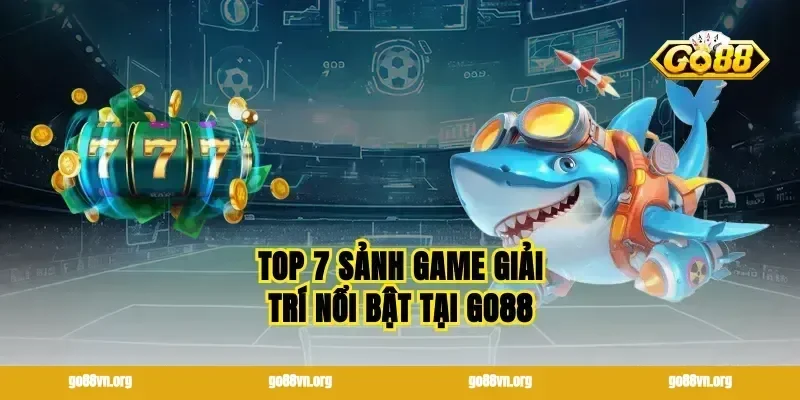 Top 7 Sảnh Game Giải Trí Nổi Bật Tại GO88